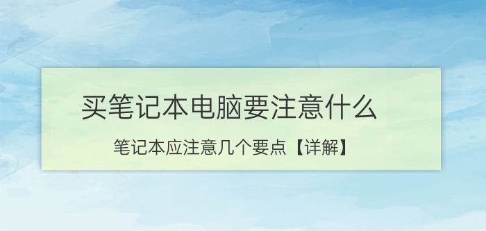 买笔记本电脑要注意什么 笔记本应注意几个要点【详解】